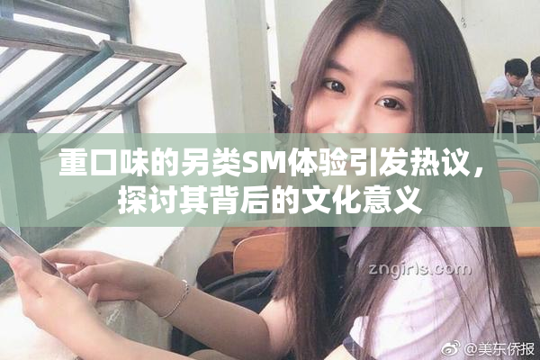 重口味的另类SM体验引发热议，探讨其背后的文化意义