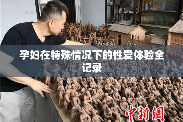 孕妇在特殊情况下的性爱体验全记录