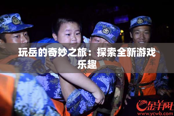 玩岳的奇妙之旅：探索全新游戏乐趣