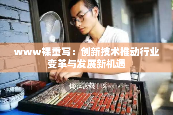 www裸重写：创新技术推动行业变革与发展新机遇