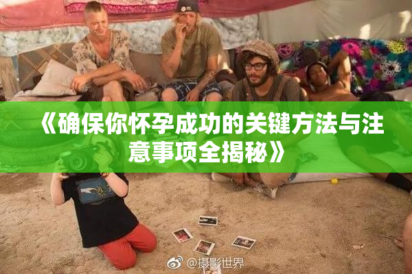 《确保你怀孕成功的关键方法与注意事项全揭秘》