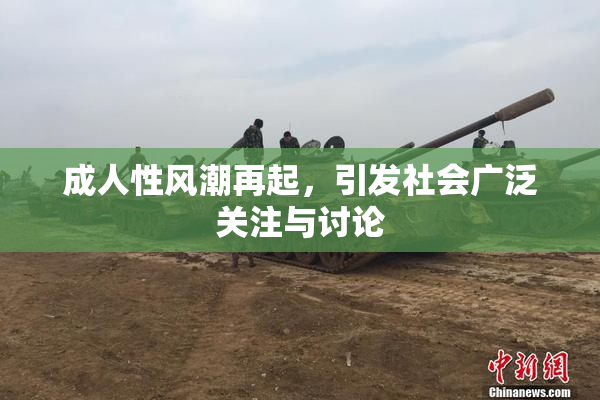 成人性风潮再起，引发社会广泛关注与讨论