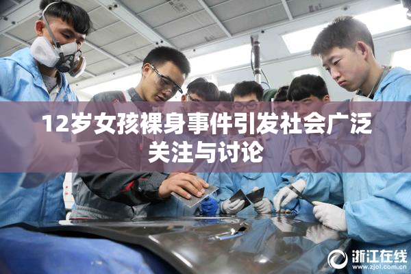 12岁女孩裸身事件引发社会广泛关注与讨论