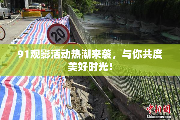 91观影活动热潮来袭，与你共度美好时光！