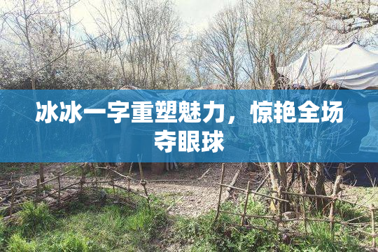 冰冰一字重塑魅力，惊艳全场夺眼球