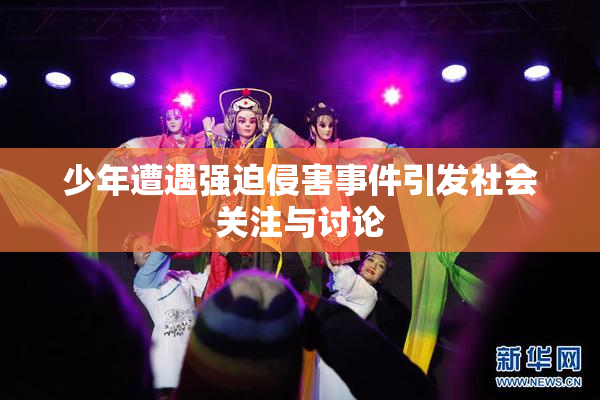 少年遭遇强迫侵害事件引发社会关注与讨论