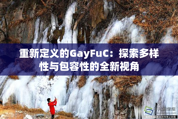 重新定义的GayFuC：探索多样性与包容性的全新视角
