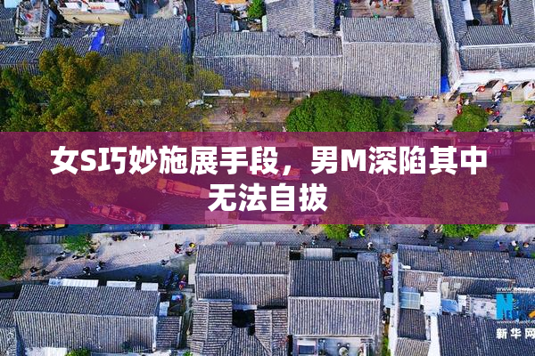 女S巧妙施展手段，男M深陷其中无法自拔