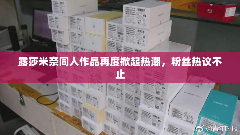 露莎米奈同人作品再度掀起热潮，粉丝热议不止