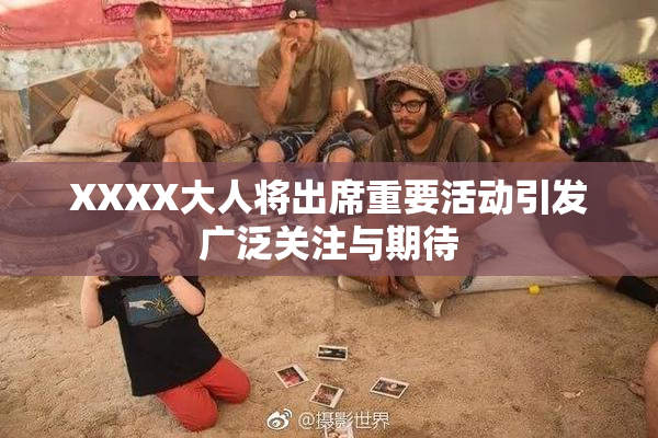 XXXX大人将出席重要活动引发广泛关注与期待