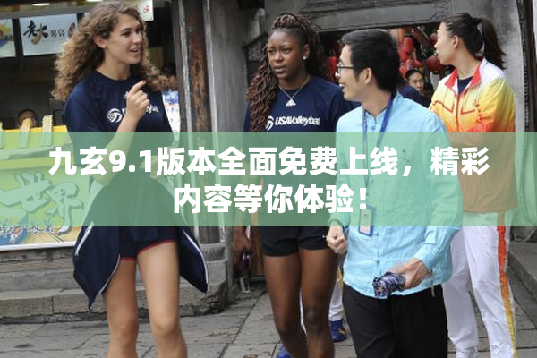 九玄9.1版本全面免费上线，精彩内容等你体验！