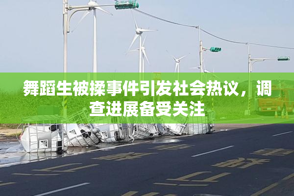 舞蹈生被揉事件引发社会热议，调查进展备受关注