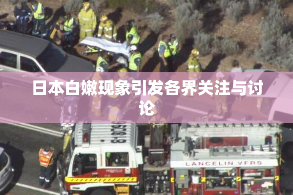 日本白嫩现象引发各界关注与讨论