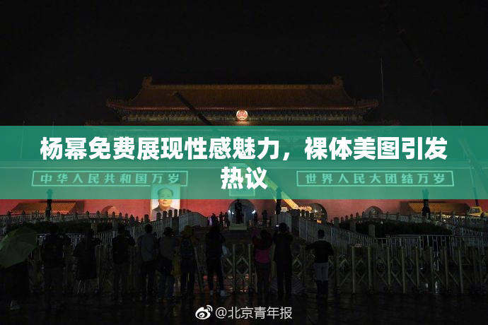 杨幂免费展现性感魅力，裸体美图引发热议