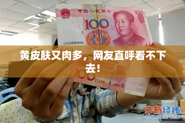 黄皮肤又肉多，网友直呼看不下去！