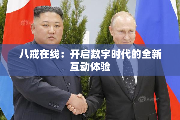 八戒在线：开启数字时代的全新互动体验