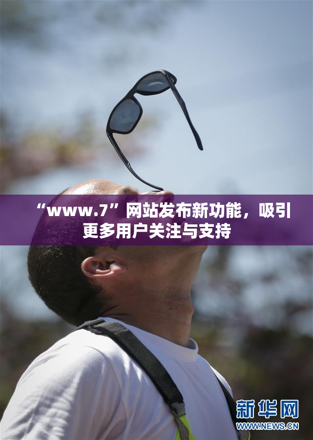 “www.7”网站发布新功能，吸引更多用户关注与支持