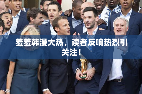 羞羞韩漫大热，读者反响热烈引关注！