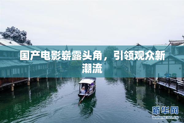 国产电影崭露头角，引领观众新潮流