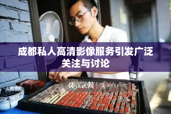 成都私人高清影像服务引发广泛关注与讨论