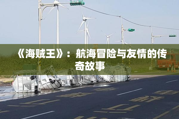 《海贼王》：航海冒险与友情的传奇故事