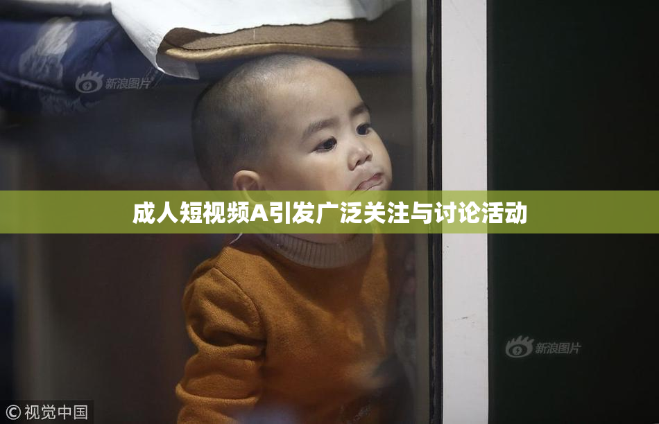 成人短视频A引发广泛关注与讨论活动