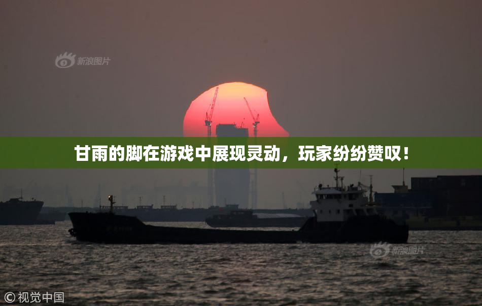 甘雨的脚在游戏中展现灵动，玩家纷纷赞叹！
