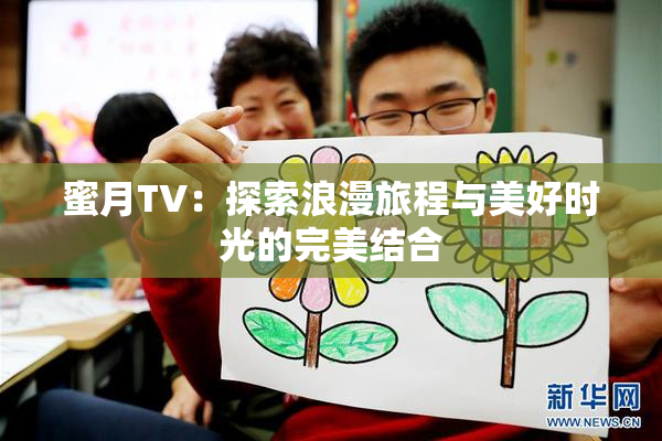 蜜月TV：探索浪漫旅程与美好时光的完美结合