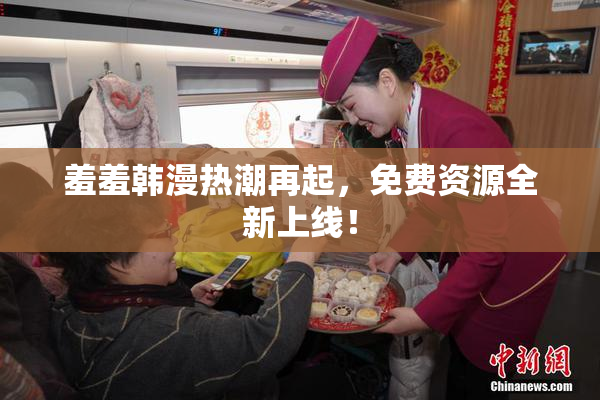 羞羞韩漫热潮再起，免费资源全新上线！