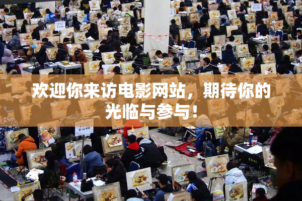 欢迎你来访电影网站，期待你的光临与参与！