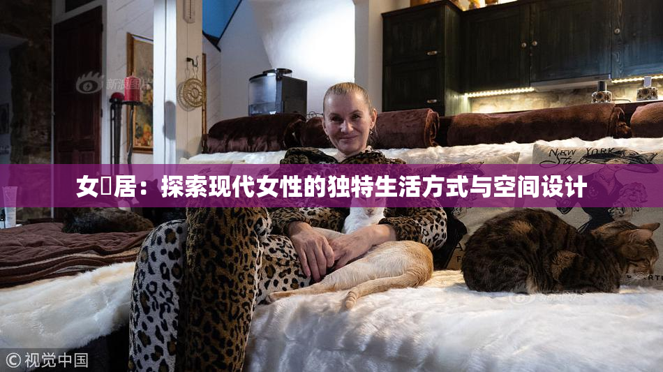 女阾居：探索现代女性的独特生活方式与空间设计