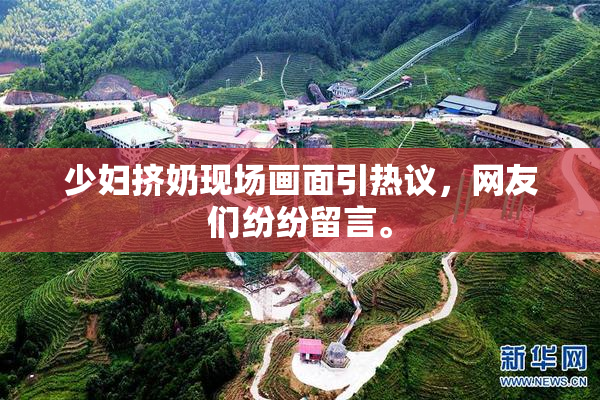 少妇挤奶现场画面引热议，网友们纷纷留言。
