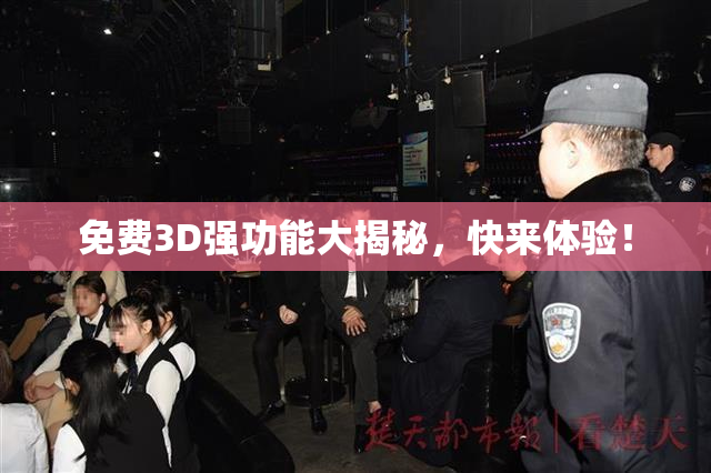 免费3D强功能大揭秘，快来体验！