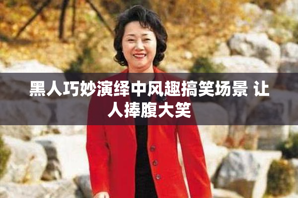 黑人巧妙演绎中风趣搞笑场景 让人捧腹大笑