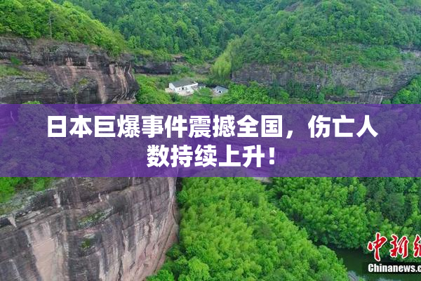 日本巨爆事件震撼全国，伤亡人数持续上升！