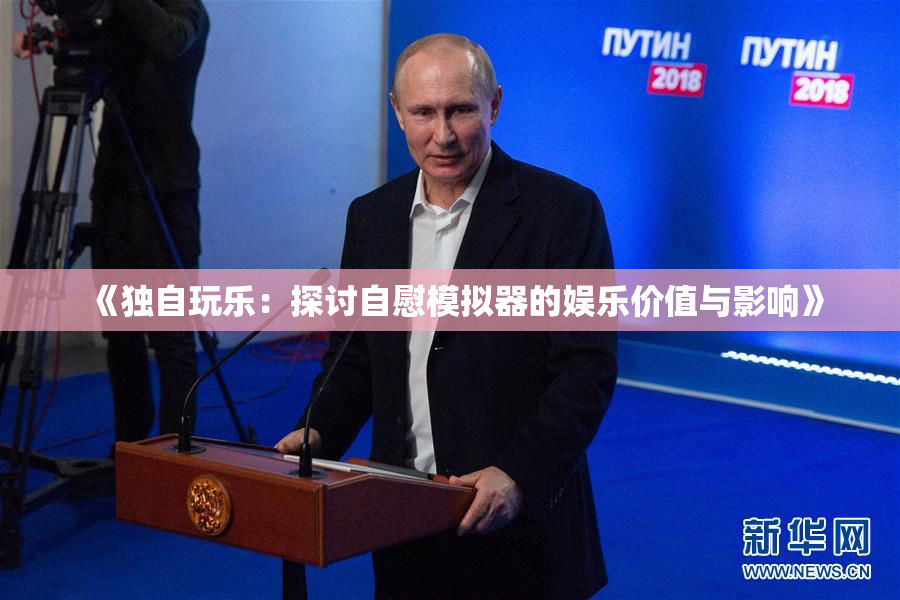 《独自玩乐：探讨自慰模拟器的娱乐价值与影响》