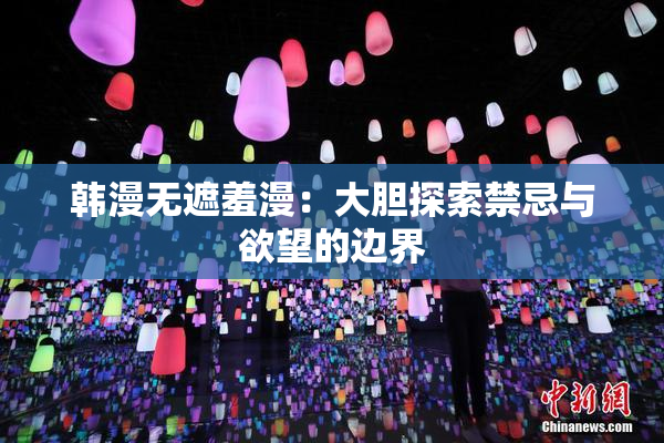 韩漫无遮羞漫：大胆探索禁忌与欲望的边界