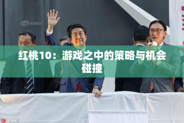 红桃10：游戏之中的策略与机会碰撞