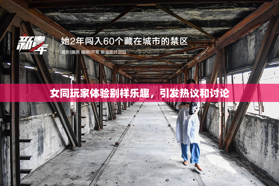 女同玩家体验别样乐趣，引发热议和讨论