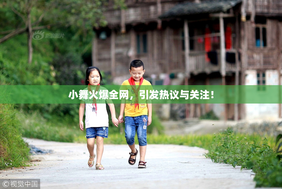 小舞火爆全网，引发热议与关注！