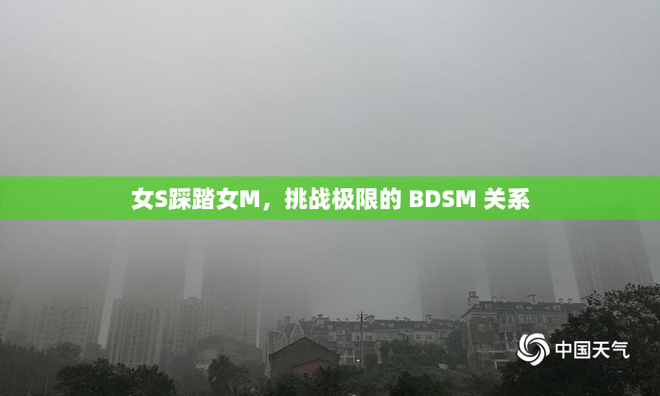 女S踩踏女M，挑战极限的 BDSM 关系