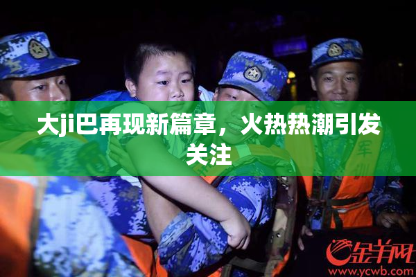 大ji巴再现新篇章，火热热潮引发关注