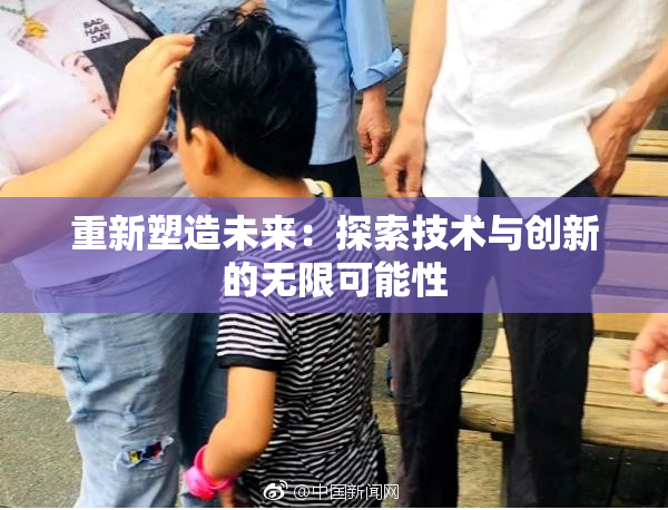 重新塑造未来：探索技术与创新的无限可能性