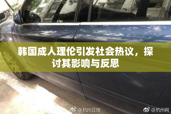 韩国成人理伦引发社会热议，探讨其影响与反思