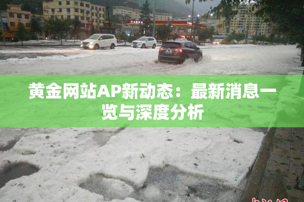 黄金网站AP新动态：最新消息一览与深度分析