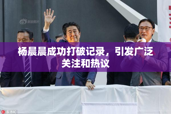 杨晨晨成功打破记录，引发广泛关注和热议