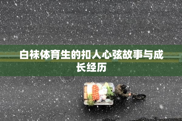 白袜体育生的扣人心弦故事与成长经历