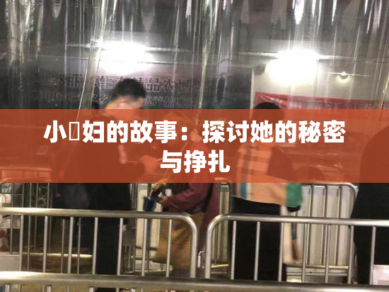 小婬妇的故事：探讨她的秘密与挣扎