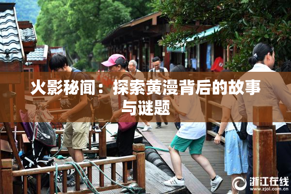 火影秘闻：探索黄漫背后的故事与谜题