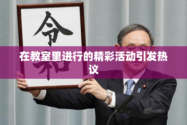 在教室里进行的精彩活动引发热议